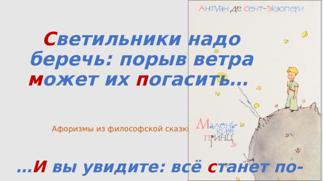 С ветильники надо беречь: порыв ветра м ожет их п огасить… Афоризмы из философской сказки … И вы увидите: всё с танет по-другому… 