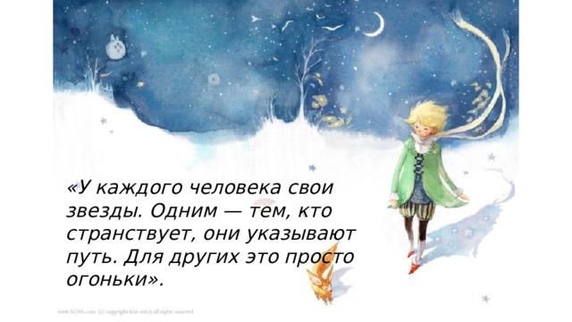 «У каждого человека свои звезды. Одним — тем, кто странствует, они указывают путь. Для других это просто огоньки». 