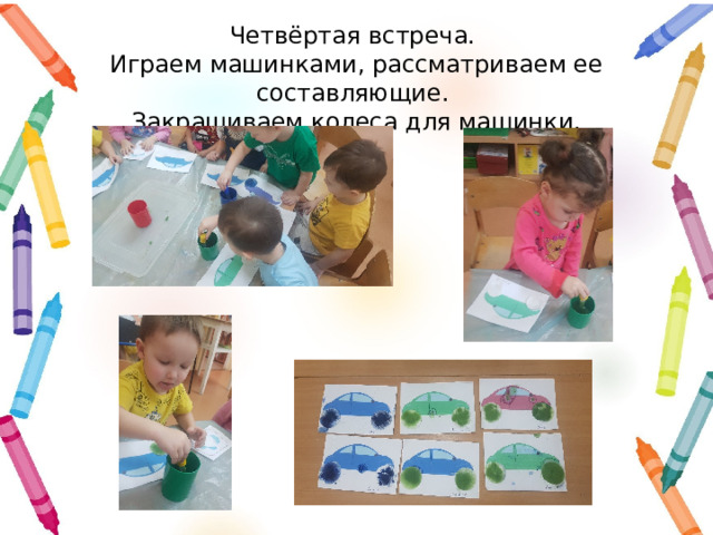 Четвёртая встреча.  Играем машинками, рассматриваем ее составляющие.  Закрашиваем колеса для машинки. 