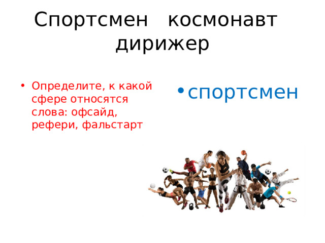Спортсмен космонавт дирижер Определите, к какой сфере относятся слова: офсайд, рефери, фальстарт спортсмен 