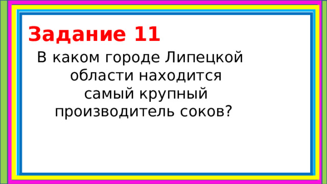 Задание 11 В каком городе Липецкой области находится самый крупный производитель соков? 