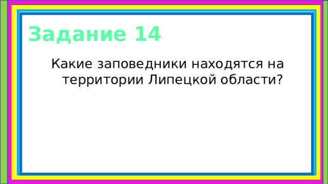 Задание 14 Какие заповедники находятся на территории Липецкой области? 
