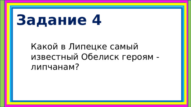 Задание 4   Какой в Липецке самый известный Обелиск героям - липчанам? 