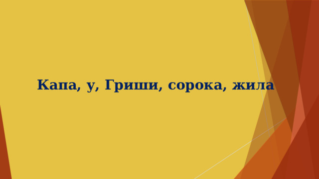 Капа, у, Гриши, сорока, жила 