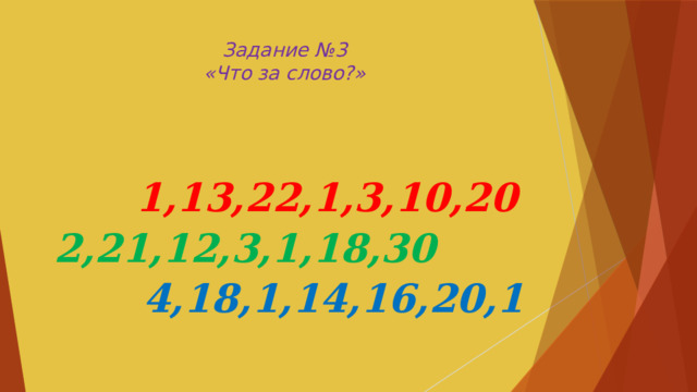 Задание №3  «Что за слово?»   1,13,22,1,3,10,20  2,21,12,3,1,18,30  4,18,1,14,16,20,1 