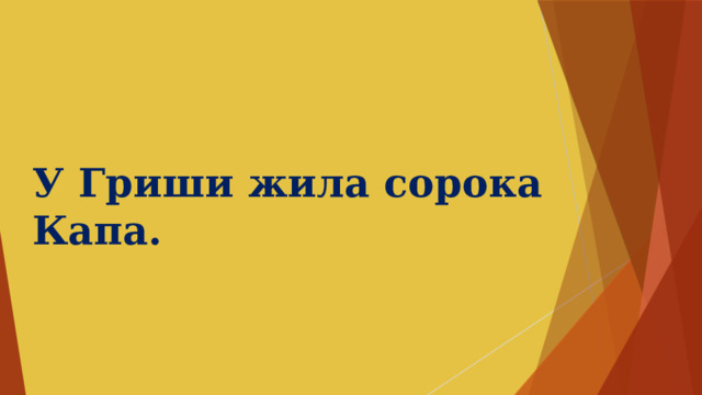 У Гриши жила сорока Капа. 