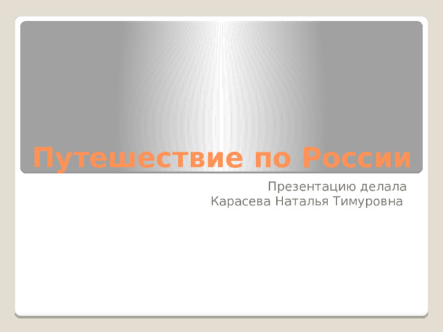 Путешествие по России Презентацию делала Карасева Наталья Тимуровна 