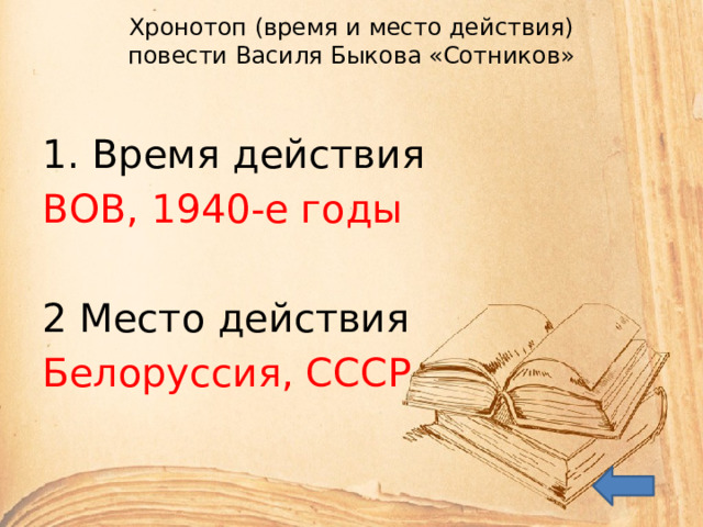 Хронотоп (время и место действия)  повести Василя Быкова «Сотников» 1. Время действия ВОВ, 1940-е годы 2 Место действия Белоруссия, СССР 