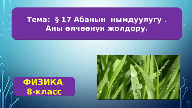 Тема: § 17 Абанын нымдуулугу . Аны өлчөөнүн жолдору. ФИЗИКА 8-класс 