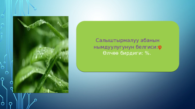 Салыштырмалуу абанын нымдуулугунун белгиси: φ Өлчөө бирдиги: %.   