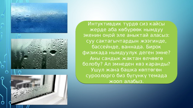 Интуктивдик түрдө сиз кайсы жерде аба көбүрөөк нымдуу экенин оңой эле аныктай аласыз: суу сактагычтардын жээгинде, бассейнде, ваннада. Бирок физикада нымдуулук деген эмне? Аны сандык жактан өлчөөгө болобу? Ал эмнеден көз каранды? Ушул жана башка көптөгөн суроолорго биз бүгүнкү темада жооп алабыз. 