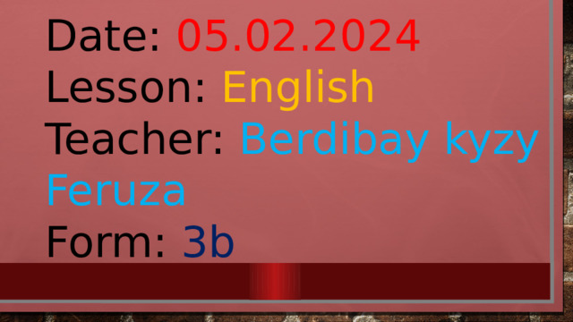 Date: 05.02.2024 Lesson: English Teacher: Berdibay kyzy Feruza Form: 3b 