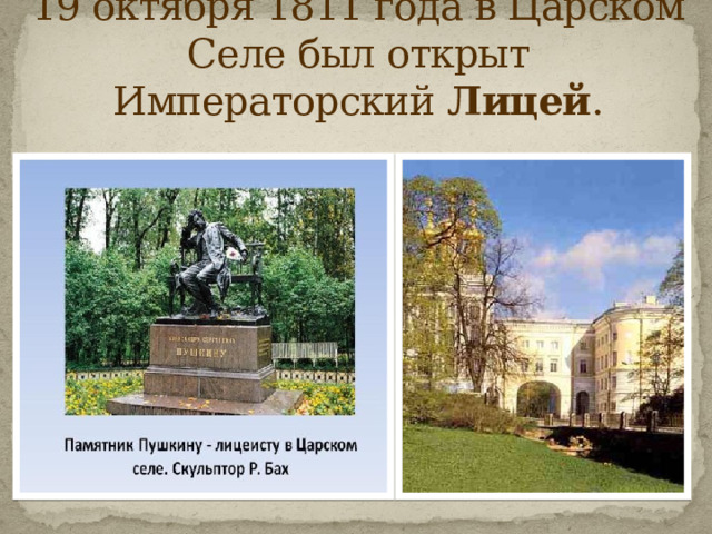 19 октября 1811 года в Царском Селе был открыт Императорский  Лицей . 