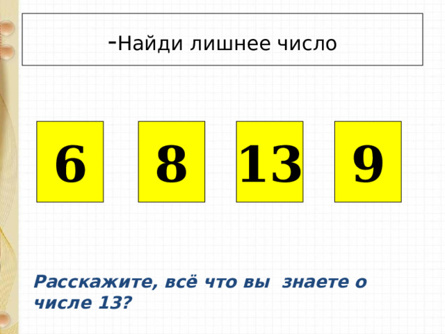 - Найди лишнее число 6 8 13 9 Подключены триггеры. Расскажите, всё что вы знаете о числе 13?  