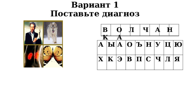 Вариант 1  Поставьте диагноз В О Л Ч А Н К А А Ы Х К А О Э В Ъ Н П У С Ц Ч Ю Л Я 