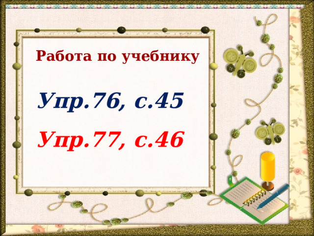 Работа по учебнику Упр.76, с.45  Упр.77, с.46 