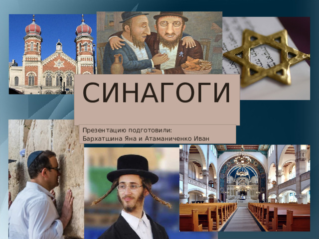 СИНАГОГИ Презентацию подготовили: Бархатшина Яна и Атаманиченко Иван 