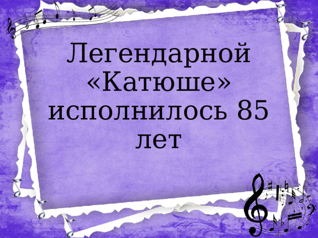 Легендарной «Катюше» исполнилось 85 лет  