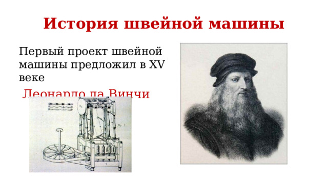 История швейной машины Первый проект швейной машины предложил в XV веке  Леонардо да Винчи 