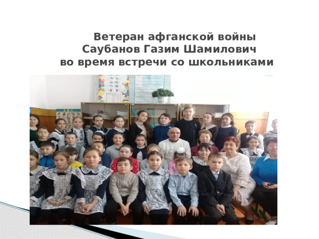  Ветеран афганской войны  Саубанов Газим Шамилович  во время встречи со школьниками 