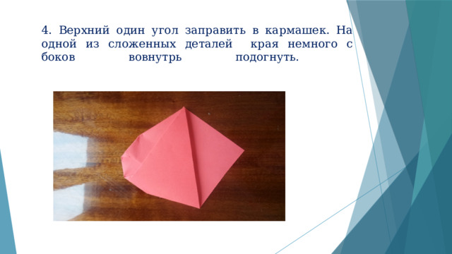4. Верхний один угол заправить в кармашек. На одной из сложенных деталей края немного с боков вовнутрь подогнуть.   
