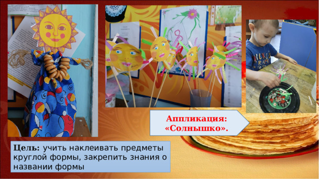 Аппликация: «Солнышко». Цель:  учить наклеивать предметы круглой формы, закрепить знания о названии формы 