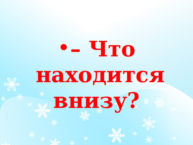 – Что находится внизу? 