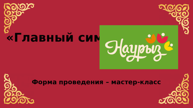 «Главный символ » Форма проведения – мастер-класс 