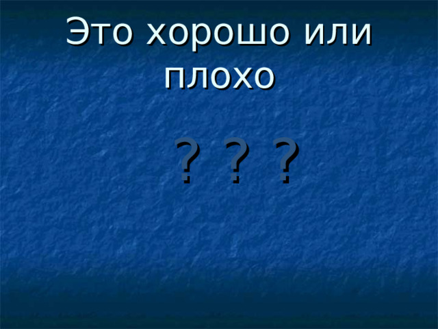Это хорошо или плохо  ? ? ?  ? ? ?  ? ? ?  ? ? ?  ? ? ? 