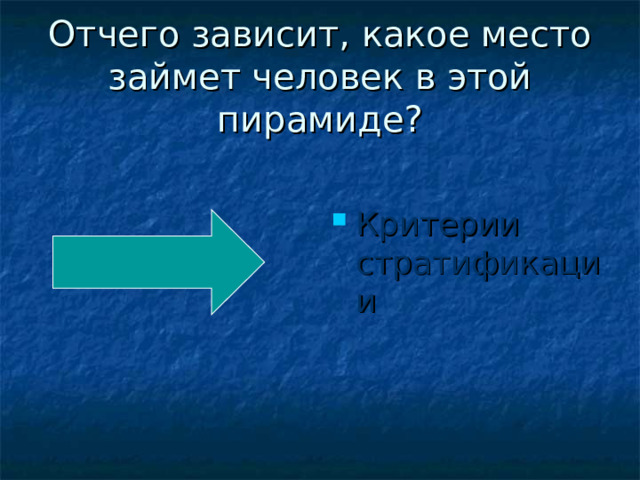 Отчего зависит, какое место займет человек в этой пирамиде? Критерии  стратификации 