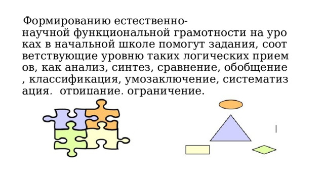   Формированию естественно-научной функциональной грамотности на уроках в начальной школе помогут задания, соответствующие уровню таких логических приемов, как анализ, синтез, сравнение, обобщение, классификация, умозаключение, систематизация,  отрицание, ограничение. 