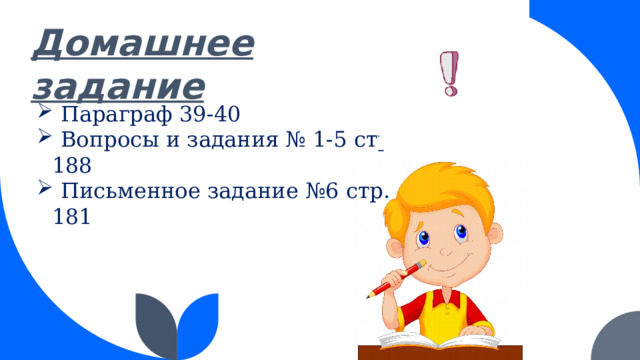 Домашнее задание  Параграф 39-40  Вопросы и задания № 1-5 стр. 188  Письменное задание №6 стр. 181 