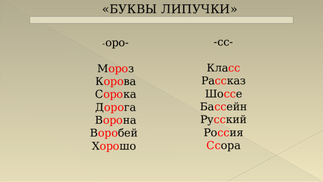 «БУКВЫ ЛИПУЧКИ» -сс- Кла сс Ра сс каз Шо сс е Ба сс ейн Ру сс кий Ро сс ия Сс ора - оро- М оро з К оро ва С оро ка Д оро га В оро на В оро бей Х оро шо 