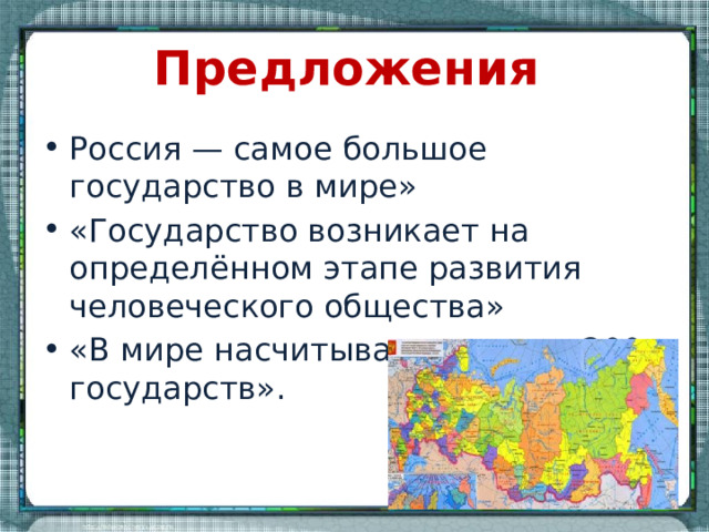 Предложения Россия — самое большое государство в мире» «Государство возникает на определённом этапе развития человеческого общества» «В мире насчитывается около 200 государств». 