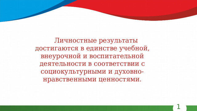 Личностные результаты достигаются в единстве учебной, внеурочной и воспитательной деятельности в соответствии с социокультурными и духовно-нравственными ценностями. 12 