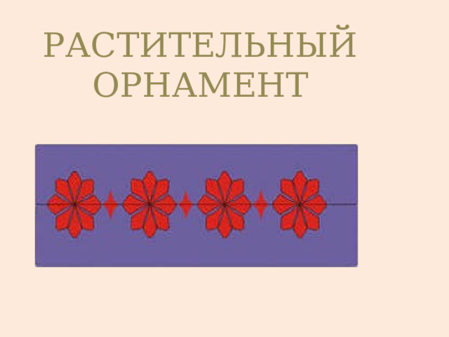 РАСТИТЕЛЬНЫЙ  ОРНАМЕНТ 