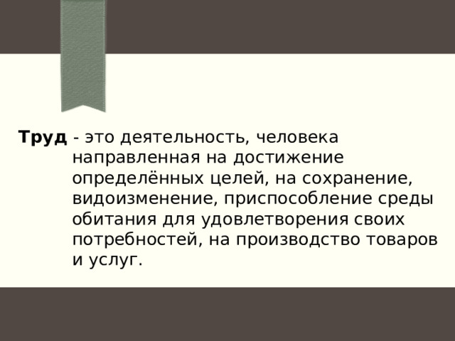 Труд - это деятельность, человека направленная на достижение определённых целей, на сохранение, видоизменение, приспособление среды обитания для удовлетворения своих потребностей, на производство товаров и услуг. 