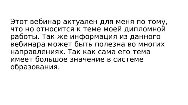 Этот вебинар актуален для меня по тому, что но относится к теме моей дипломной работы. Так же информация из данного вебинара может быть полезна во многих направлениях. Так как сама его тема имеет большое значение в системе образования. 