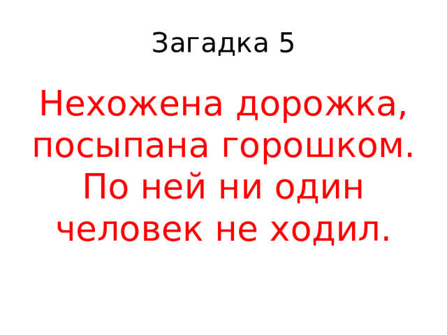 Загадка 5 Нехожена дорожка, посыпана горошком. По ней ни один человек не ходил. 