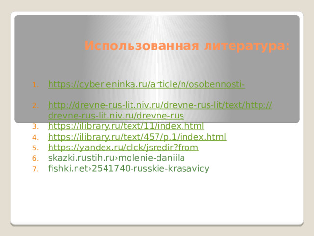 Использованная литература: https:// cyberleninka.ru/article/n/osobennosti- http:// drevne-rus-lit.niv.ru/drevne-rus-lit/text/ http:// drevne-rus-lit.niv.ru/drevne-rus https://ilibrary.ru/text/11/index.html https://ilibrary.ru/text/457/p.1/index.html https://yandex.ru/clck/jsredir?from skazki.rustih.ru›molenie-daniila fishki.net›2541740-russkie-krasavicy 