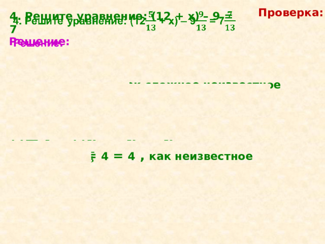 Проверка:   4. Решите уравнение: (12 + х) – 9 = 7 Решение:    I способ    ( 12 + х) – 9 = 7  12 + х = 7 + 9 , как сложное неизвестное     уменьшаемое 12 + х = 16 = 16 = 17  12 + х = 17  х = 17 – 12 = 4 = 4 , как неизвестное        слагаемое Ответ: {4}  