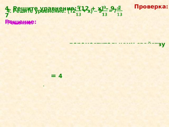 Проверка:   4. Решите уравнение: (12 + х) – 9 = 7   Решение:  II способ ( 12 + х) – 9 = 7  12 + х – 9 = 7 , по переместительному свойству 12 – 9 + х = 7  2 + х = 7 2 + х = 7 х = 7 - 2 = 4 = 4  Ответ: { 4 } 