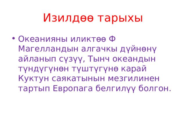 Изилдөө тарыхы Океанияны иликтөө Ф Магелландын алгачкы дүйнөнү айланып сүзүү, Тынч океандын түндүгүнөн түштүгүнө карай Куктун саякатынын мезгилинен тартып Европага белгилүү болгон. 