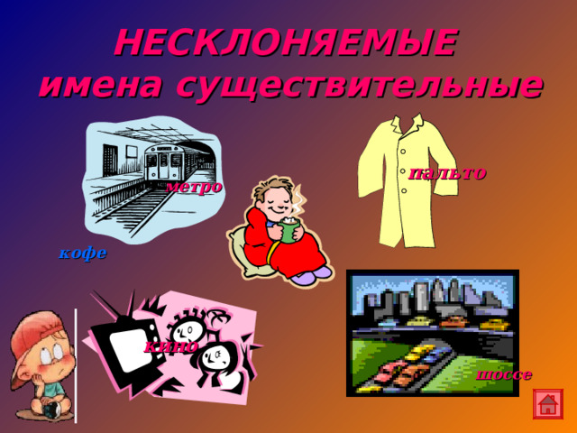 НЕСКЛОНЯЕМЫЕ  имена существительные  метро   кофе     пальто      шоссе   кино 