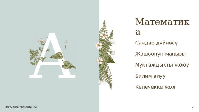 Математика A Сандар дүйнөсү Жашоонун маңызы Муктаждыкты жоюу Билим алуу Келечекке жол Заголовок презентации 1 1 