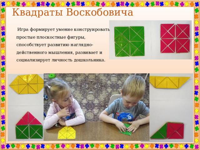 Квадраты Воскобовича  Игра формирует умение конструировать простые плоскостные фигуры, способствует развитию наглядно-действенного мышления, развивает и социализирует личность дошкольника. 