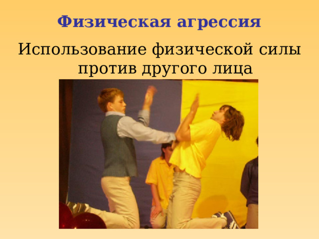 Физическая агрессия Использование физической силы против другого лица 