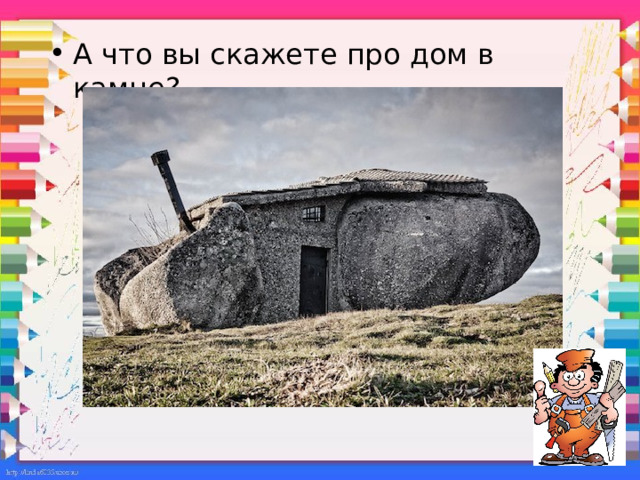 А что вы скажете про дом в камне? Он расположен в Португалии, и, насколько мне удалось узнать, не является жилым. По сути приманка для туристов.  