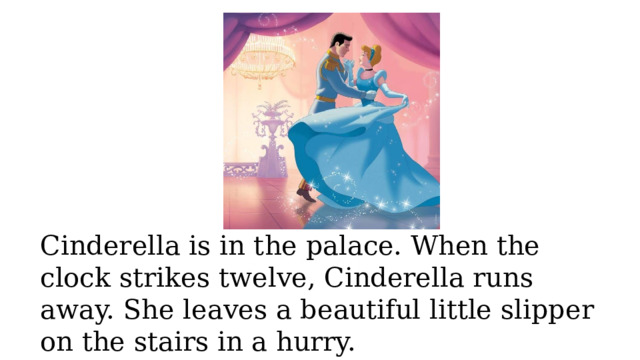 Lorem ipsum dolor sit amet, consectetur adipiscing elit, sed do eiusmod tempor incididunt ut labore et dolore magna aliqua. Ut enim ad minim veniam, quis nostrud exercitation ullamco laboris nisi ut aliquip ex ea commodo consequat. Cinderella is in the palace. When the clock strikes twelve, Cinderella runs away. She leaves a beautiful little slipper on the stairs in a hurry. 