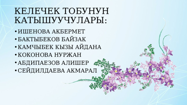 КЕЛЕЧЕК ТОБУНУН КАТЫШУУЧУЛАРЫ: ИШЕНОВА АКБЕРМЕТ БАКТЫБЕКОВ БАЙЗАК КАМЧЫБЕК КЫЗЫ АЙДАНА КОКОНОВА НУРЖАН АБДИПАЕЗОВ АЛИШЕР СЕЙДИЛДАЕВА АКМАРАЛ 